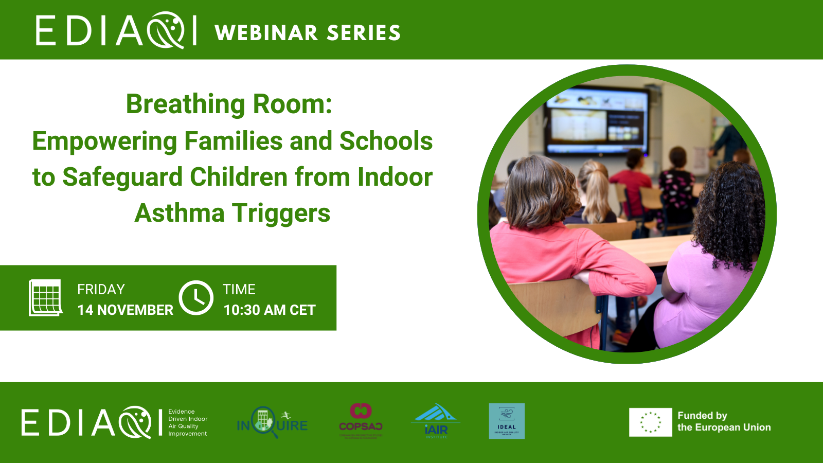 Promotional banner for the EDIAQI Webinar Series. The title reads “Breathing Room: Empowering Families and Schools to Safeguard Children from Indoor Asthma Triggers.” On the right, a circular photograph shows a classroom with young children seated facing a digital screen. On the left, event details appear in green boxes: “Friday 14 November” and “10:30 AM CET.” Logos for EDIAQI, INQUIRE, COPSAC, iAIR Institute, IDEAL Cluster, and the European Union are displayed along the bottom.