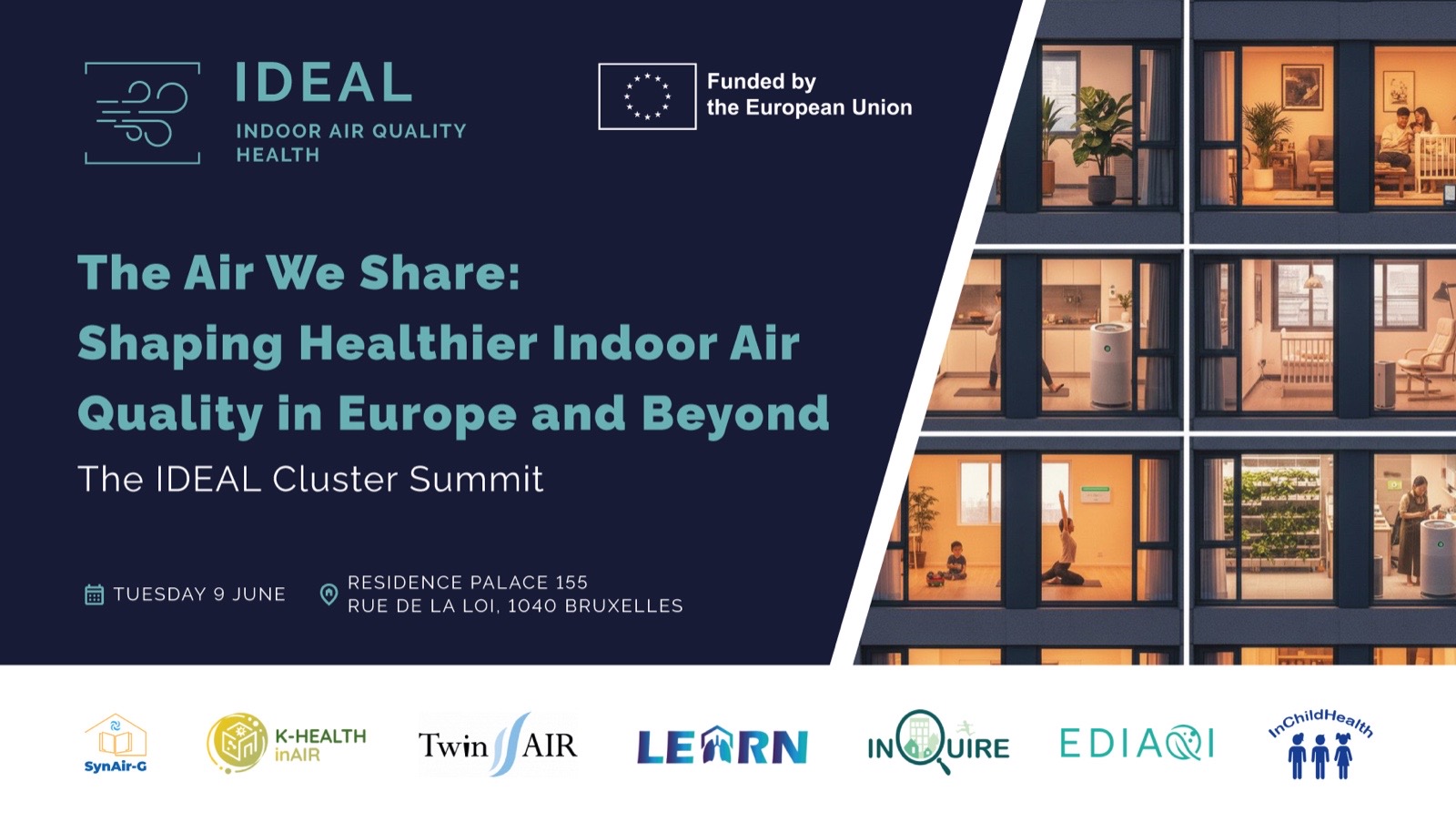 Banner for the IDEAL Cluster Summit titled “The Air We Share: Shaping Healthier Indoor Air Quality in Europe and Beyond,” featuring the IDEAL logo and EU funding emblem. Event details show Tuesday 9 June at Residence Palace, Rue de la Loi 155, Brussels. The right side displays a cross-section of a residential building with people in different indoor settings (home, office, childcare), highlighting indoor air environments. Logos of participating projects appear along the bottom.
